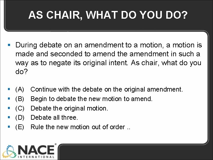 AS CHAIR, WHAT DO YOU DO? § During debate on an amendment to a