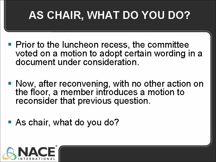 AS CHAIR, WHAT DO YOU DO? § Prior to the luncheon recess, the committee AS CHAIR, WHAT DO YOU DO? § Prior to the luncheon recess, the committee