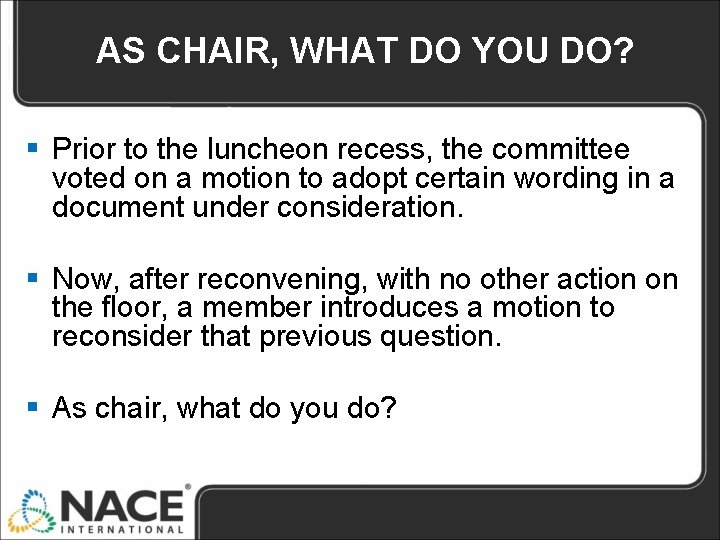 AS CHAIR, WHAT DO YOU DO? § Prior to the luncheon recess, the committee