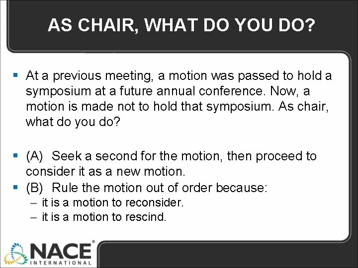 AS CHAIR, WHAT DO YOU DO? § At a previous meeting, a motion was AS CHAIR, WHAT DO YOU DO? § At a previous meeting, a motion was
