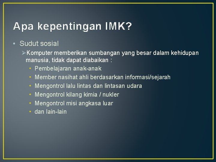 Apa kepentingan IMK? • Sudut sosial ØKomputer memberikan sumbangan yang besar dalam kehidupan manusia,