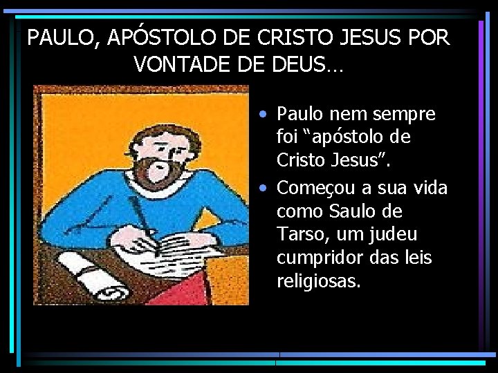PAULO, APÓSTOLO DE CRISTO JESUS POR VONTADE DE DEUS… • Paulo nem sempre foi