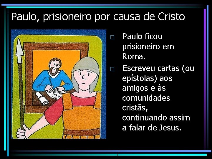 Paulo, prisioneiro por causa de Cristo □ Paulo ficou prisioneiro em Roma. □ Escreveu