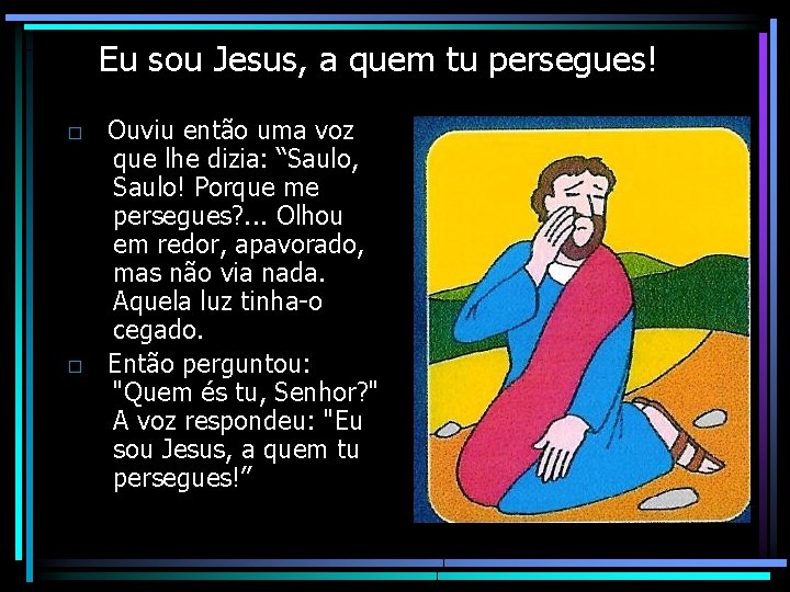 Eu sou Jesus, a quem tu persegues! □ Ouviu então uma voz que lhe