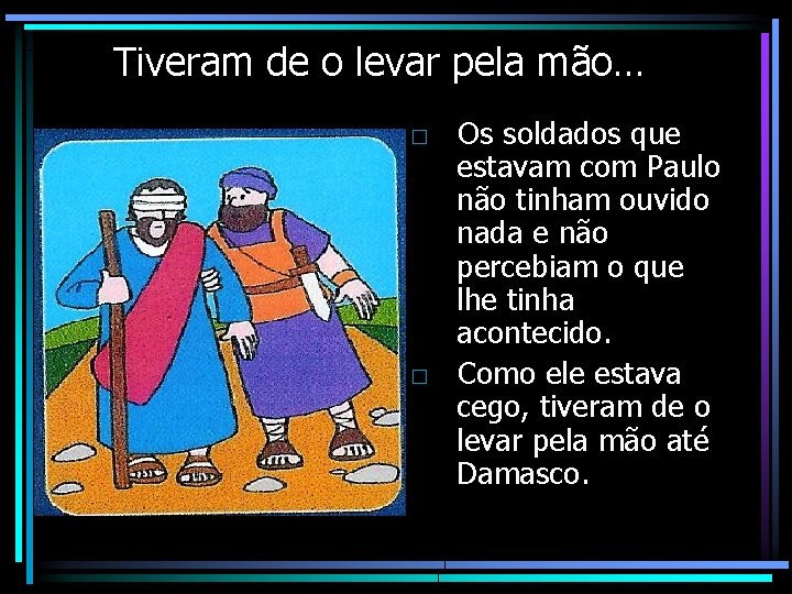 Tiveram de o levar pela mão… □ Os soldados que estavam com Paulo não