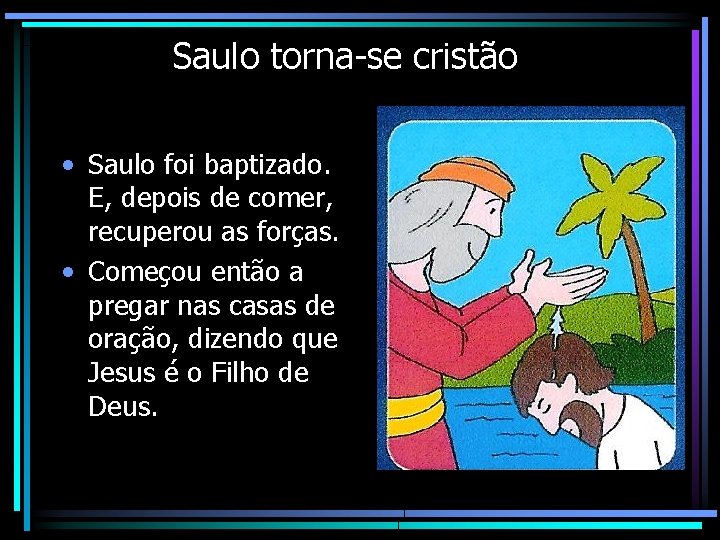 Saulo torna-se cristão • Saulo foi baptizado. E, depois de comer, recuperou as forças.