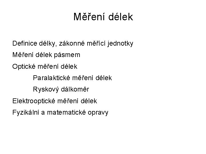 Měření délek Definice délky, zákonné měřící jednotky Měření délek pásmem Optické měření délek Paralaktické