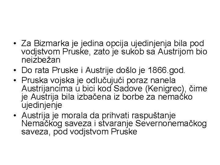 • Za Bizmarka je jedina opcija ujedinjenja bila pod vodjstvom Pruske, zato je • Za Bizmarka je jedina opcija ujedinjenja bila pod vodjstvom Pruske, zato je