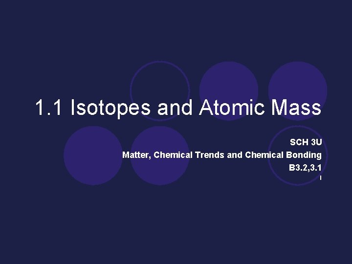 1. 1 Isotopes and Atomic Mass SCH 3 U Matter, Chemical Trends and Chemical