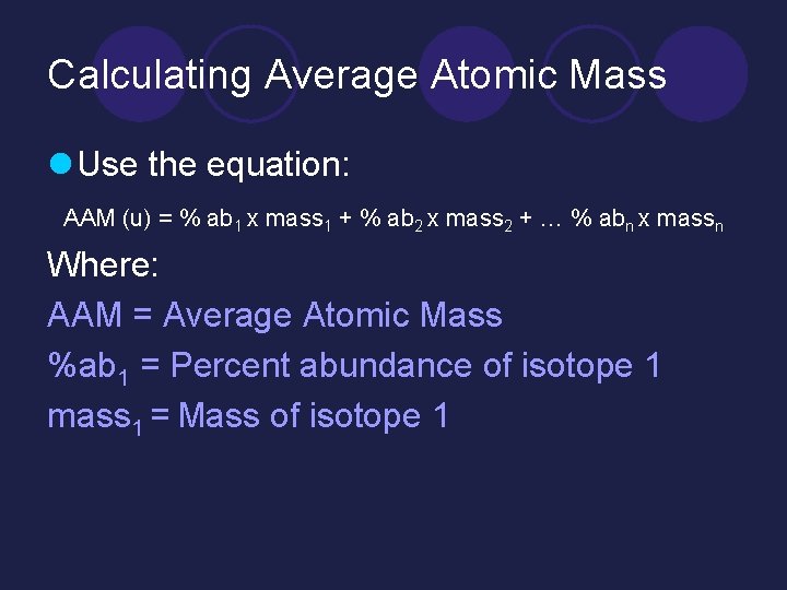 Calculating Average Atomic Mass l Use the equation: AAM (u) = % ab 1