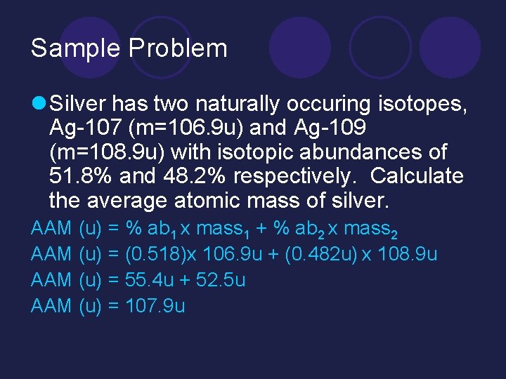 Sample Problem l Silver has two naturally occuring isotopes, Ag-107 (m=106. 9 u) and