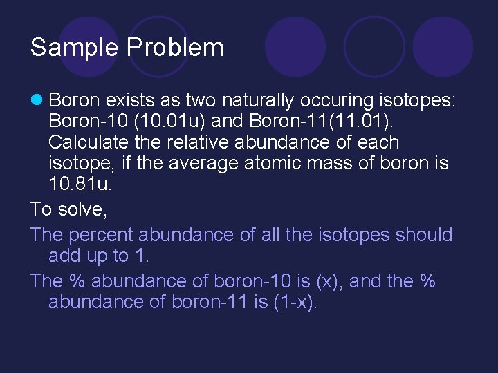 Sample Problem l Boron exists as two naturally occuring isotopes: Boron-10 (10. 01 u)