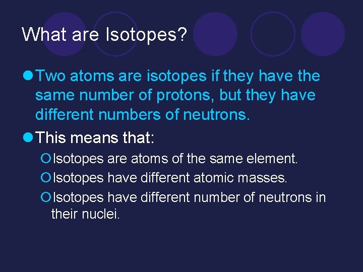 What are Isotopes? l Two atoms are isotopes if they have the same number