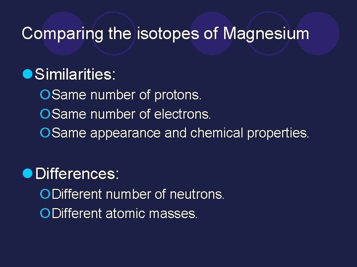 Comparing the isotopes of Magnesium l Similarities: ¡Same number of protons. ¡Same number of