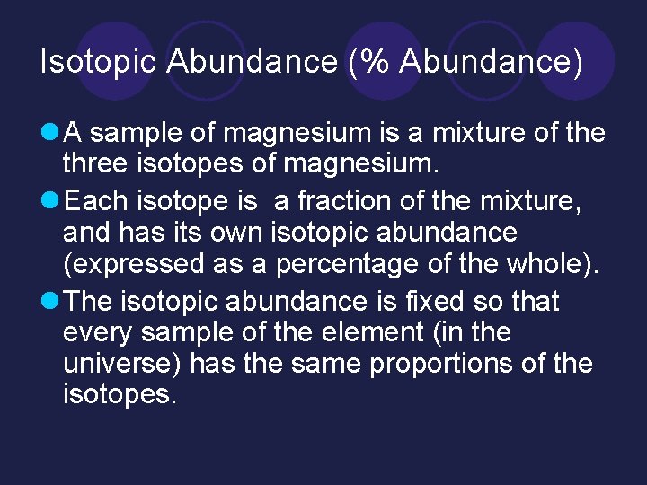 Isotopic Abundance (% Abundance) l A sample of magnesium is a mixture of the