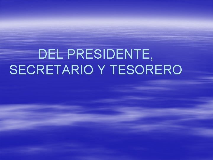 DEL PRESIDENTE, SECRETARIO Y TESORERO 