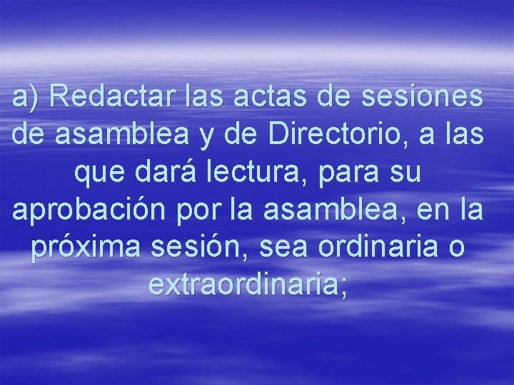 a) Redactar las actas de sesiones de asamblea y de Directorio, a las que