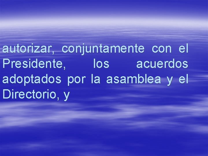 autorizar, conjuntamente con el Presidente, los acuerdos adoptados por la asamblea y el Directorio,