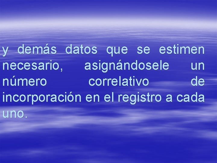 y demás datos que se estimen necesario, asignándosele un número correlativo de incorporación en