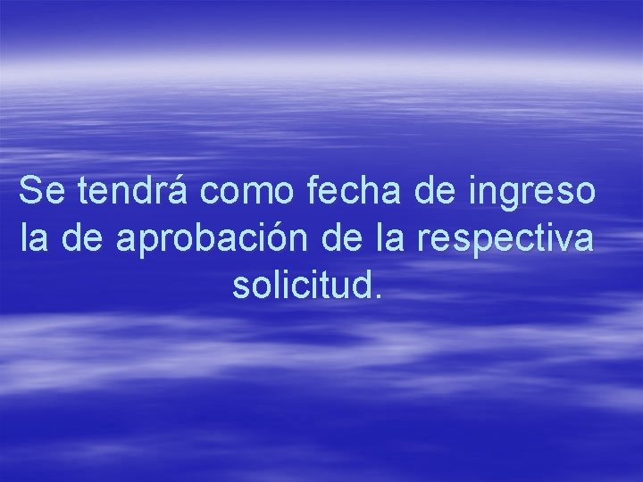 Se tendrá como fecha de ingreso la de aprobación de la respectiva solicitud. 