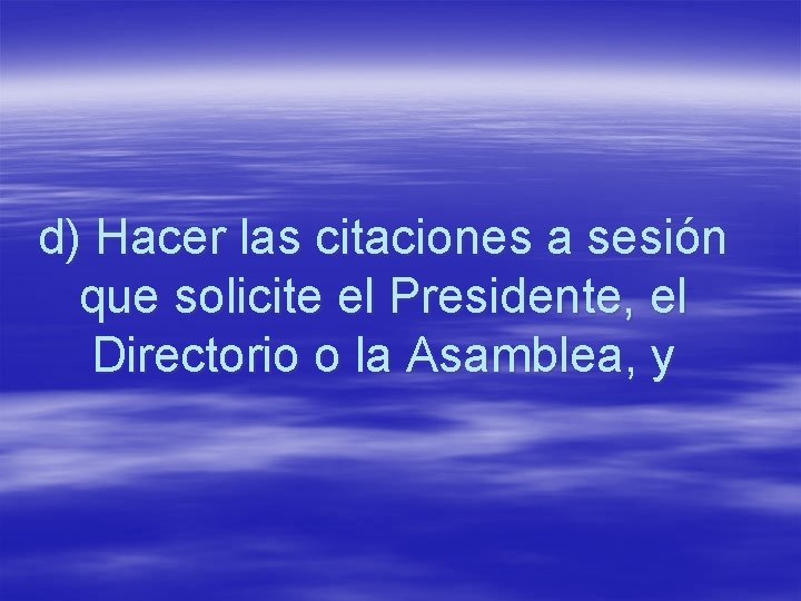 d) Hacer las citaciones a sesión que solicite el Presidente, el Directorio o la