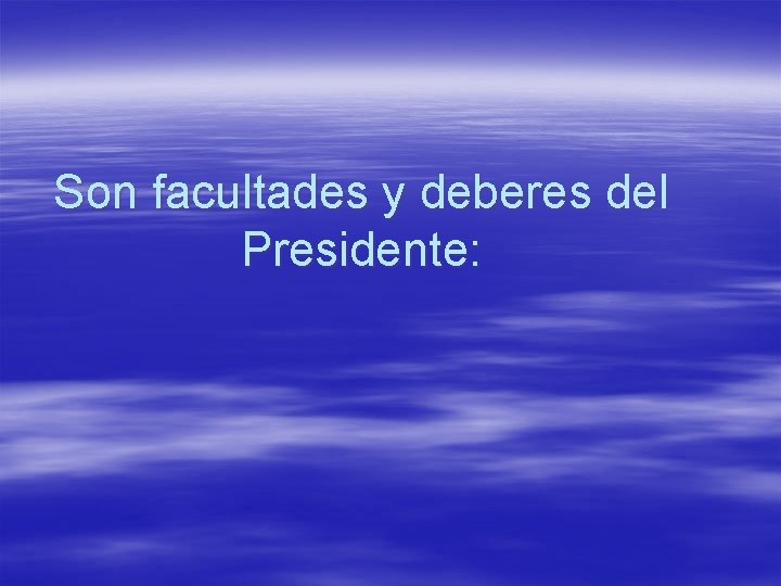 Son facultades y deberes del Presidente: 