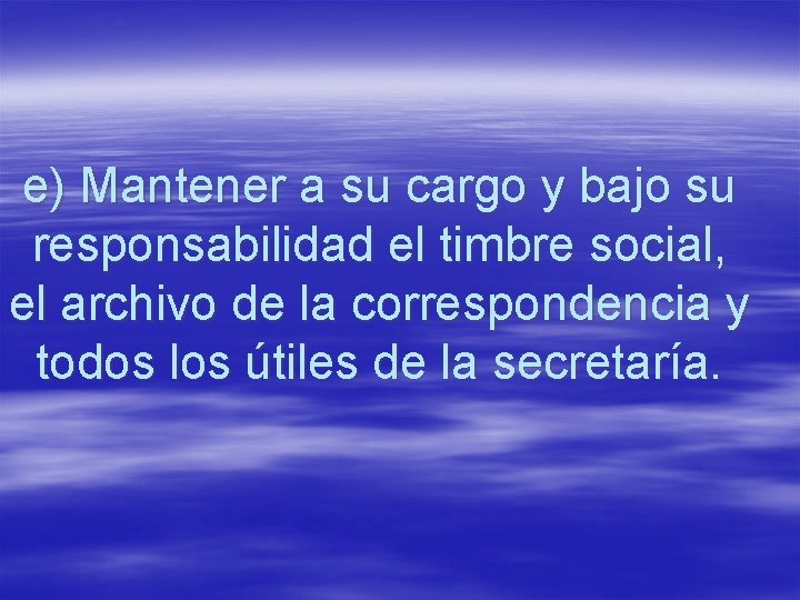 e) Mantener a su cargo y bajo su responsabilidad el timbre social, el archivo