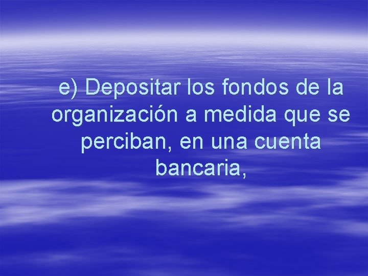 e) Depositar los fondos de la organización a medida que se perciban, en una