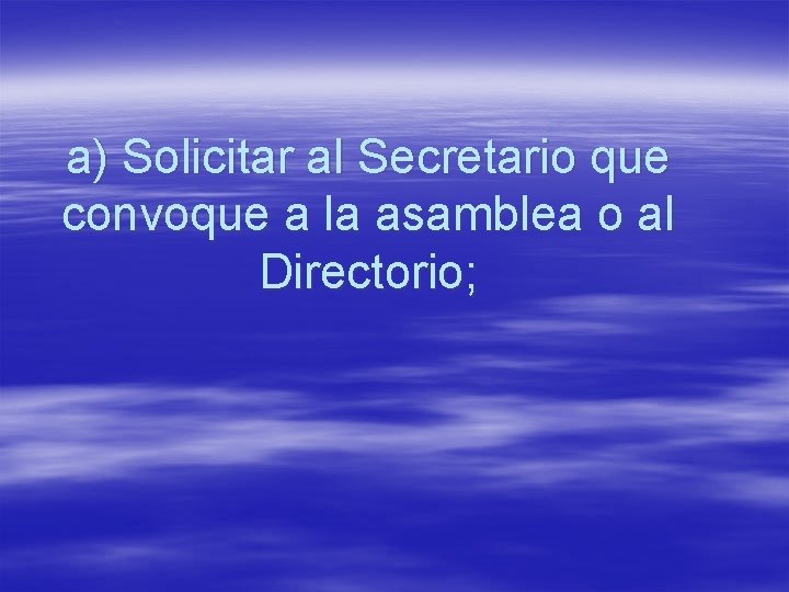 a) Solicitar al Secretario que convoque a la asamblea o al Directorio; 