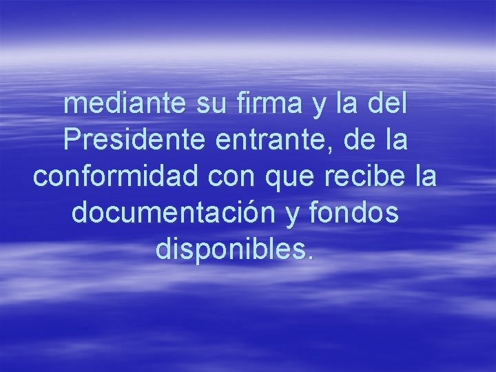 mediante su firma y la del Presidente entrante, de la conformidad con que recibe