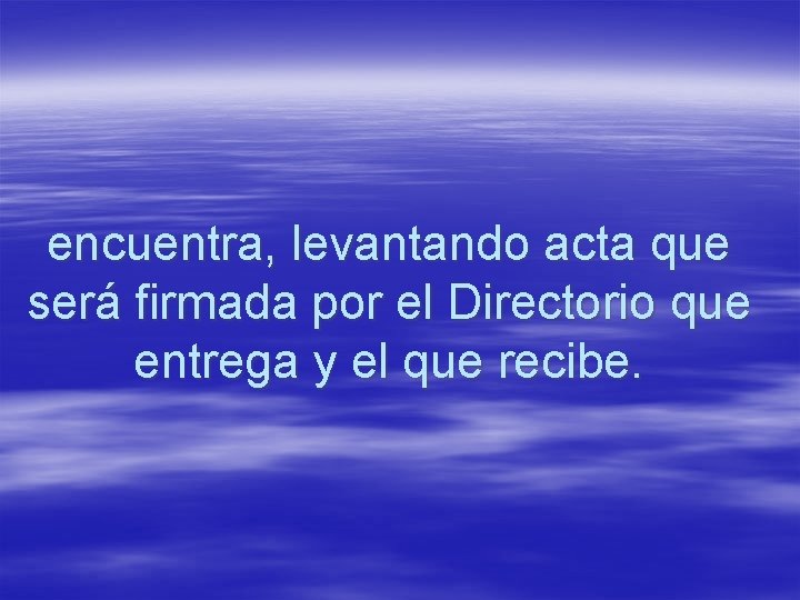 encuentra, levantando acta que será firmada por el Directorio que entrega y el que