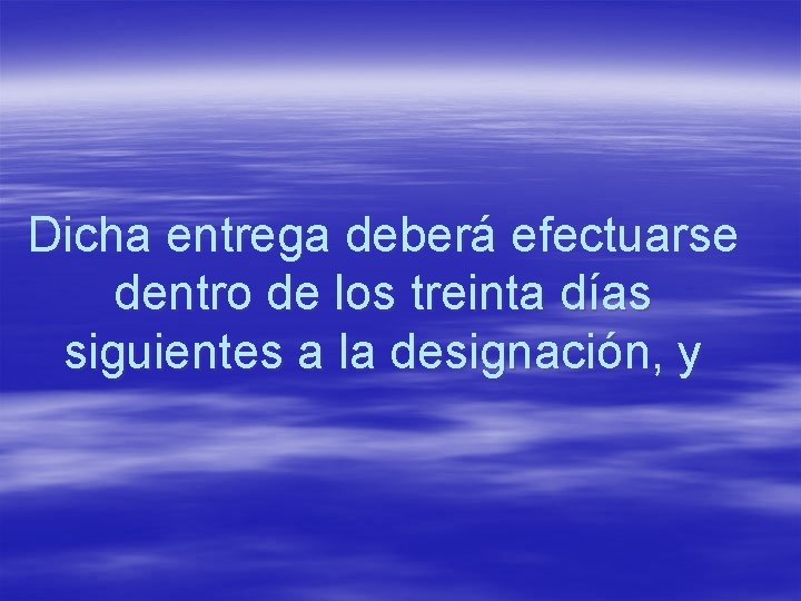 Dicha entrega deberá efectuarse dentro de los treinta días siguientes a la designación, y