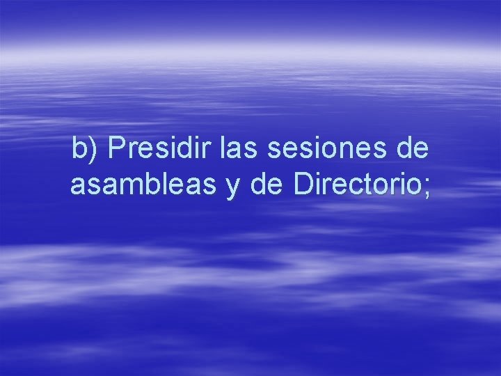 b) Presidir las sesiones de asambleas y de Directorio; 