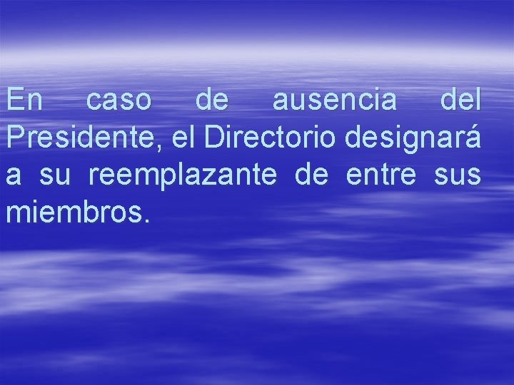 En caso de ausencia del Presidente, el Directorio designará a su reemplazante de entre