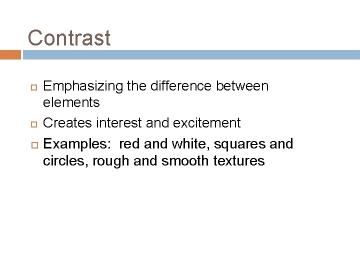 Contrast Emphasizing the difference between elements Creates interest and excitement Examples: red and white,