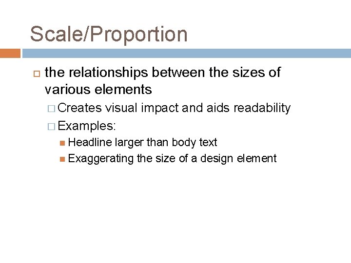 Scale/Proportion the relationships between the sizes of various elements � Creates visual impact and