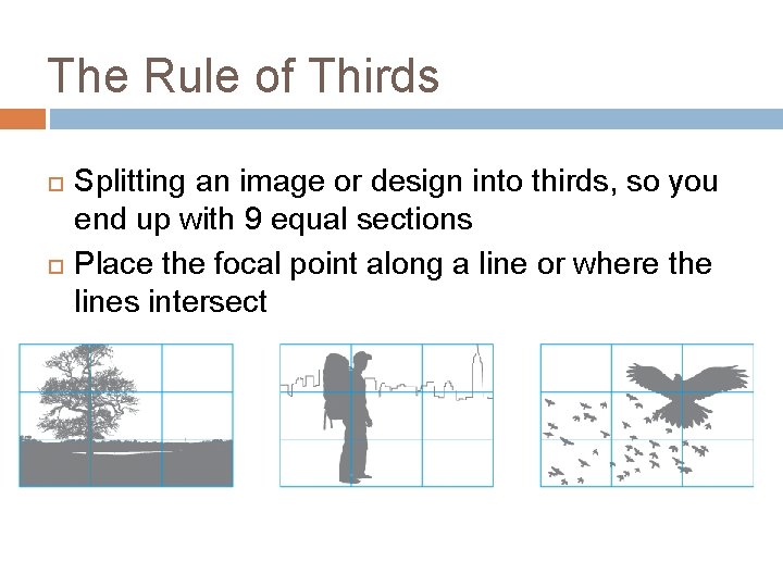 The Rule of Thirds Splitting an image or design into thirds, so you end