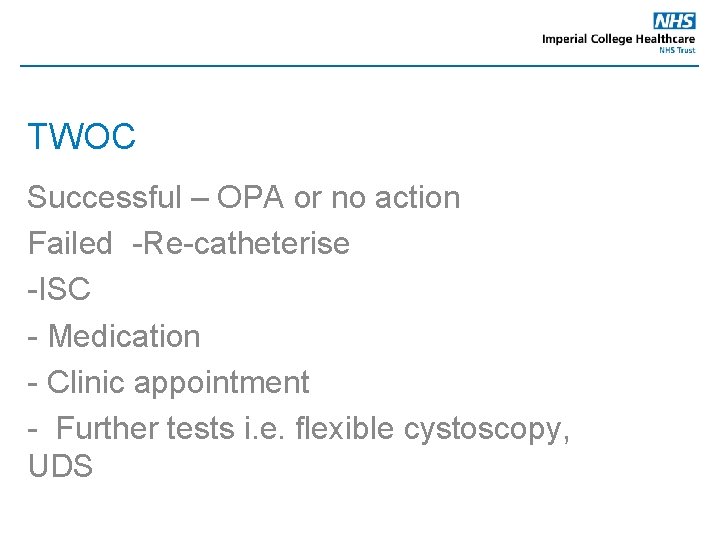 TWOC Successful – OPA or no action Failed -Re-catheterise -ISC - Medication - Clinic