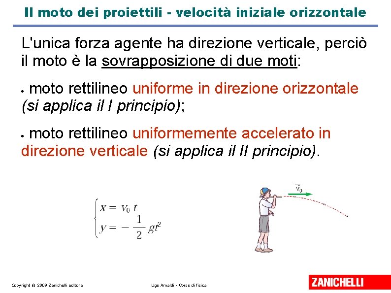 Il moto dei proiettili - velocità iniziale orizzontale L'unica forza agente ha direzione verticale,