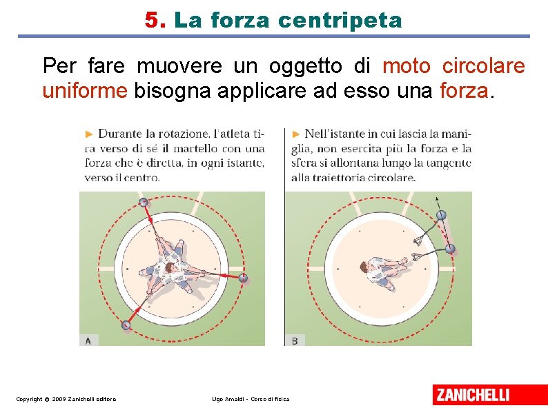 5. La forza centripeta Per fare muovere un oggetto di moto circolare uniforme bisogna