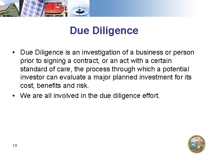 Due Diligence • Due Diligence is an investigation of a business or person prior