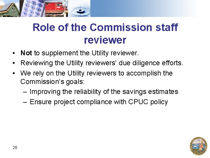 Role of the Commission staff reviewer • Not to supplement the Utility reviewer. •