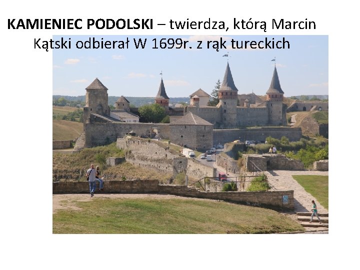 KAMIENIEC PODOLSKI – twierdza, którą Marcin Kątski odbierał W 1699 r. z rąk tureckich