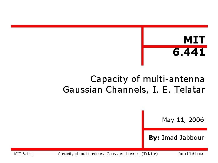 MIT 6. 441 Capacity of multi-antenna Gaussian Channels, I. E. Telatar May 11, 2006