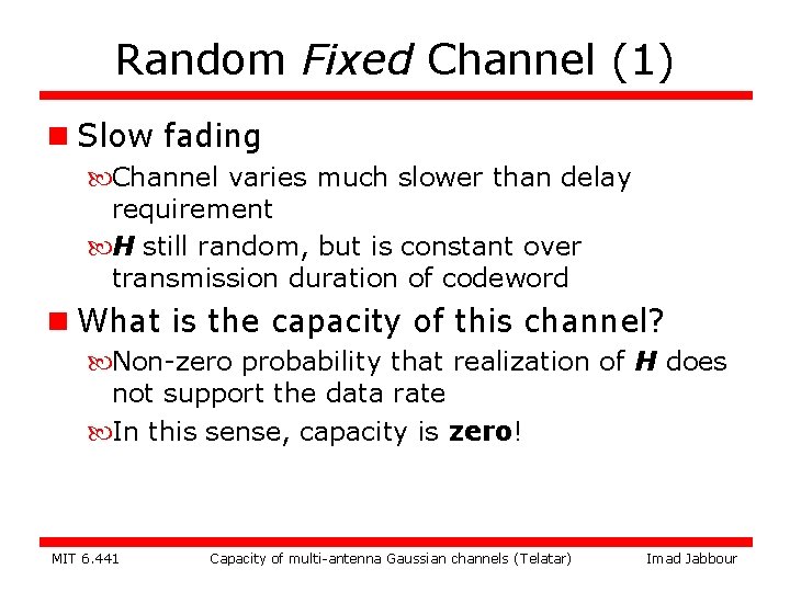 Random Fixed Channel (1) n Slow fading Channel varies much slower than delay requirement