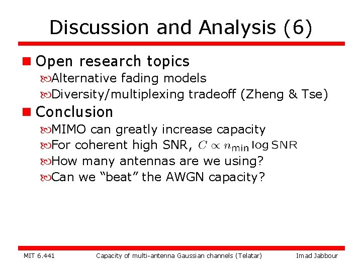 Discussion and Analysis (6) n Open research topics Alternative fading models Diversity/multiplexing tradeoff (Zheng