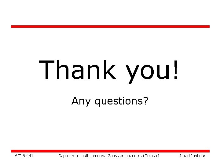Thank you! Any questions? MIT 6. 441 Capacity of multi-antenna Gaussian channels (Telatar) Imad