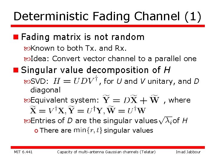 Deterministic Fading Channel (1) n Fading matrix is not random Known to both Tx.