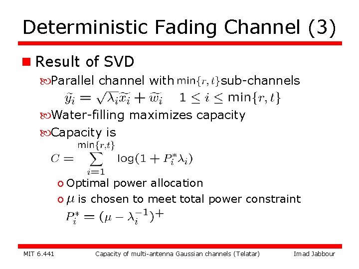 Deterministic Fading Channel (3) n Result of SVD Parallel channel with sub-channels Water-filling maximizes