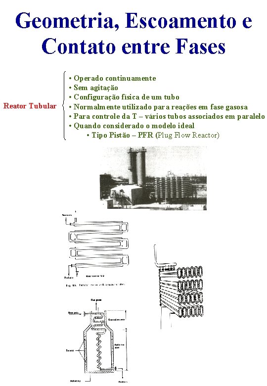 Geometria, Escoamento e Contato entre Fases Reator Tubular • Operado continuamente • Sem agitação